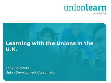 Organised crime Learning with the Unions in the U.K. Tony Saunders Union Development Coordinator.