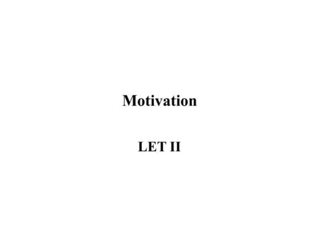 Motivation LET II. Purpose Leaders spend a great deal of time and effort studying the technical aspects of their jobs. However, in order to lead effectively,