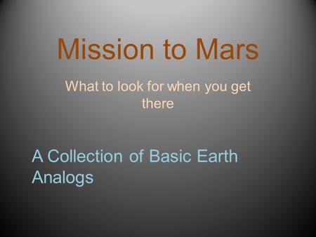 Mission to Mars What to look for when you get there A Collection of Basic Earth Analogs.