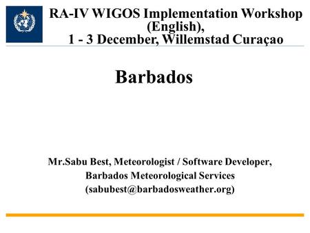 Mr.Sabu Best, Meteorologist / Software Developer, Barbados Meteorological Services RA-IV WIGOS Implementation Workshop (English),