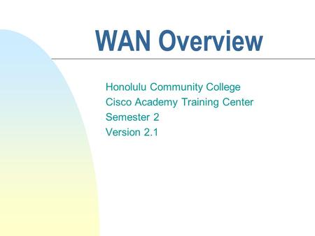 WAN Overview Honolulu Community College Cisco Academy Training Center Semester 2 Version 2.1.