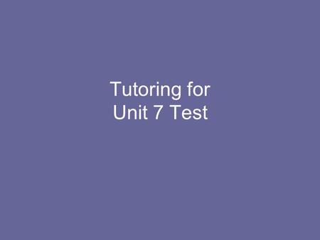 Tutoring for Unit 7 Test. 1. Write the fraction 4/16 in simplest form.