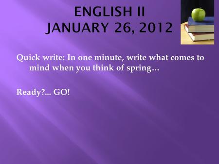 Quick write: In one minute, write what comes to mind when you think of spring… Ready?... GO!