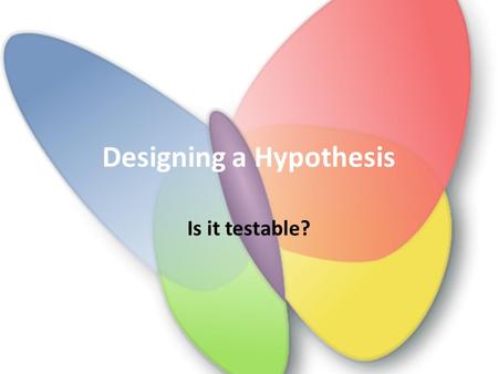 Designing a Hypothesis Is it testable?. Start with a question… All experiments start with a question you are trying to answer or a problem you are trying.