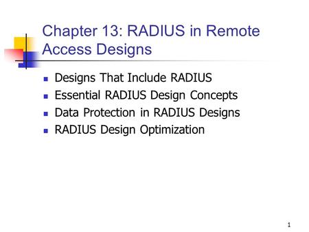 1 Chapter 13: RADIUS in Remote Access Designs Designs That Include RADIUS Essential RADIUS Design Concepts Data Protection in RADIUS Designs RADIUS Design.