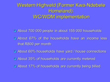  About 700 000 people in about 155 000 households  About 67% of the households have an income less that R800 per month  About 60% households have yard.