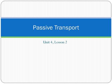 Unit 4, Lesson 2 Passive Transport. Passive Transport is the movement of molecules across a membrane that does not require energy No energy is required.