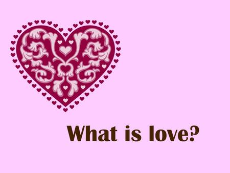 What is love?.