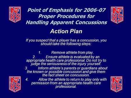 Point of Emphasis for 2006-07 Proper Procedures for Handling Apparent Concussions Action Plan If you suspect that a player has a concussion, you should.