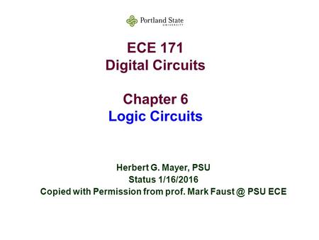 ECE 171 Digital Circuits Chapter 6 Logic Circuits Herbert G. Mayer, PSU Status 1/16/2016 Copied with Permission from prof. Mark PSU ECE.