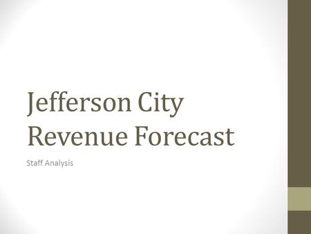 Jefferson City Revenue Forecast Staff Analysis. Accuracy in Estimates Important to Make Best Use of Tax Payer Money.