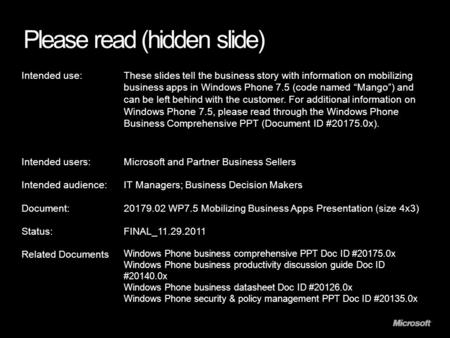 Windows Phone Intended use:These slides tell the business story with information on mobilizing business apps in Windows Phone 7.5 (code named “Mango”)
