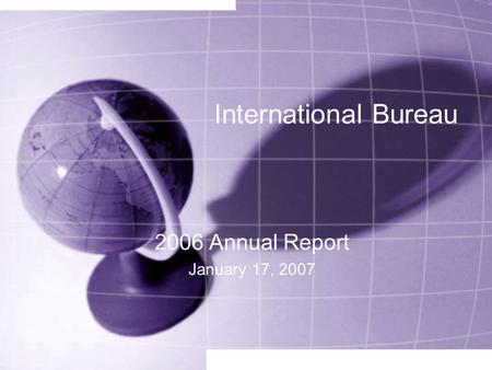 International Bureau 2006 Annual Report January 17, 2007.