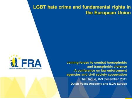 1 LGBT hate crime and fundamental rights in the European Union Joining forces to combat homophobic and transphobic violence A conference on law enforcement.