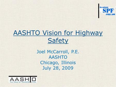 AASHTO Vision for Highway Safety Joel McCarroll, P.E. AASHTO Chicago, Illinois July 28, 2009.