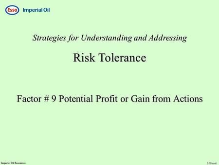 Imperial Oil Resources D.J.Fennell Strategies for Understanding and Addressing Risk Tolerance Factor # 9 Potential Profit or Gain from Actions.