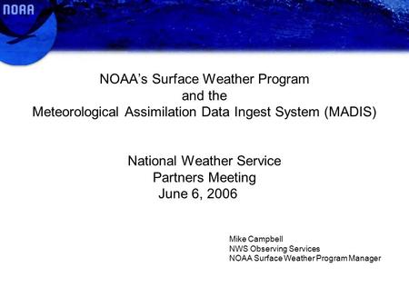 NOAA’s Surface Weather Program and the Meteorological Assimilation Data Ingest System (MADIS) National Weather Service Partners Meeting June 6, 2006 Mike.