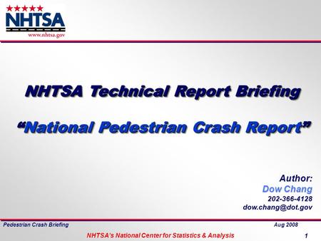 Pedestrian Crash Briefing Aug 2008 NHTSA’s National Center for Statistics & Analysis 1 Author: Dow Chang 202-366-4128 NHTSA Technical.