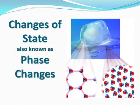 Changes of State also known as Phase Changes. What are phase changes? Phase changes (changes of state) are the processes of changing from one state of.