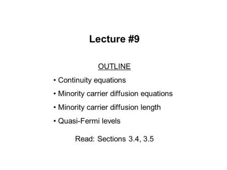 Lecture #9 OUTLINE Continuity equations Minority carrier diffusion equations Minority carrier diffusion length Quasi-Fermi levels Read: Sections 3.4, 3.5.