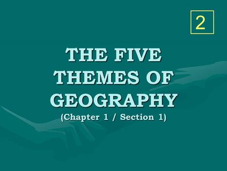 THE FIVE THEMES OF GEOGRAPHY (Chapter 1 / Section 1) 2.