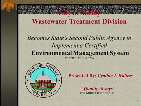 1 City of Shelby Wastewater Treatment Division Becomes State’s Second Public Agency to Implement a Certified Environmental Management System CERTIFICATION.