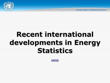 UNSD Recent international developments in Energy Statistics.
