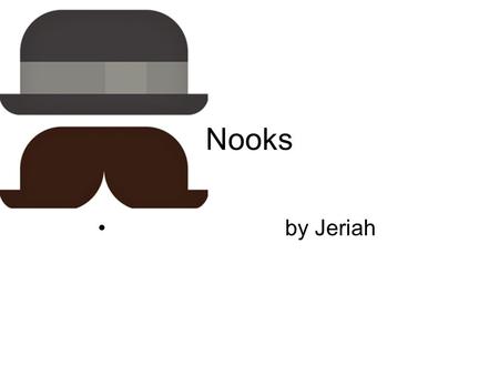 Nooks by Jeriah. ​ ​ Nooks are amazing. T hey helped me with my math facts.