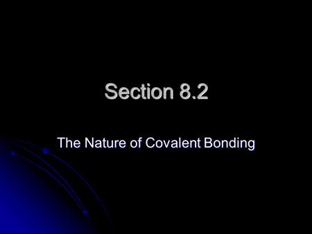 Section 8.2 The Nature of Covalent Bonding. The Octet Rule Atoms share electrons so they have a filled valence shell. Atoms share electrons so they have.