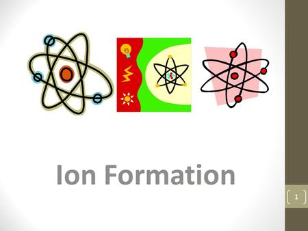 Ion Formation 1. Proton p + +1 Electron e- -1 Neutron n 0 0 Neutrons are not contributors to charge Exception: nuclear decay Neutral atom has same number.