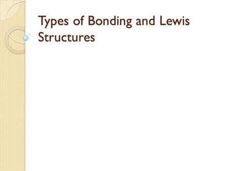 Types of Bonding and Lewis Structures. Describe the structure of metallic bonding. Positive metallic ions surrounded by electrons.