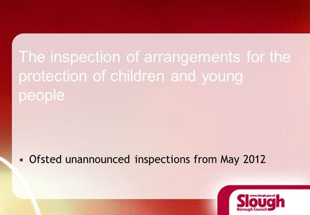 The inspection of arrangements for the protection of children and young people Ofsted unannounced inspections from May 2012.
