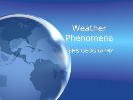 Weather Phenomena SHS GEOGRAPHY.