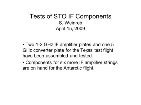 Tests of STO IF Components S. Weinreb April 15, 2009 Two 1-2 GHz IF amplifier plates and one 5 GHz converter plate for the Texas test flight have been.