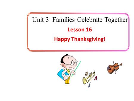 Unit 3 Families Celebrate Together Lesson 16 Happy Thanksgiving!