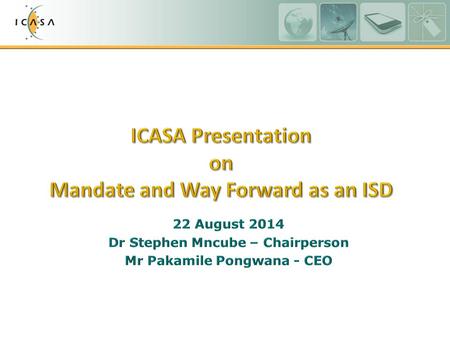 1.Mandate 2.Vision and Mission 3.Principles central to ICASA’s decision making 4.ICASA as an institution supporting democracy 5.Strategic priority programs.