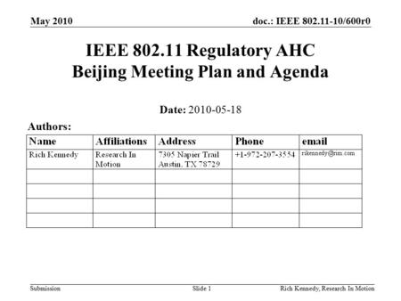 Doc.: IEEE 802.11-10/600r0 Submission May 2010 Rich Kennedy, Research In MotionSlide 1 IEEE 802.11 Regulatory AHC Beijing Meeting Plan and Agenda Date: