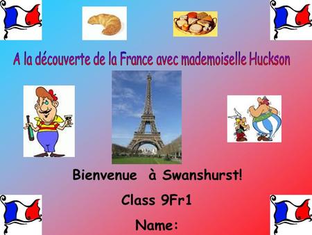 Bienvenue à Swanshurst! Class 9Fr1 Name:. Enter the title of your presentation here Include some pictures and a welcome message.