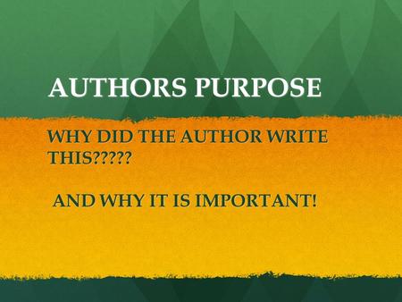AUTHORS PURPOSE WHY DID THE AUTHOR WRITE THIS????? AND WHY IT IS IMPORTANT! AND WHY IT IS IMPORTANT!