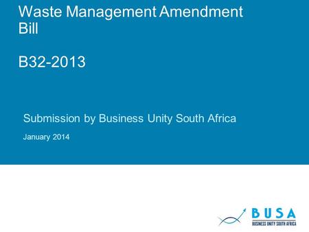 Waste Management Amendment Bill B32-2013 Submission by Business Unity South Africa January 2014.