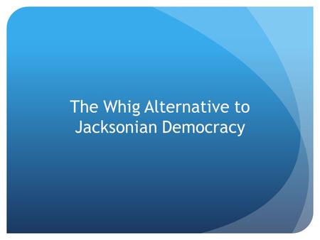 The Whig Alternative to Jacksonian Democracy. 1832 Election.