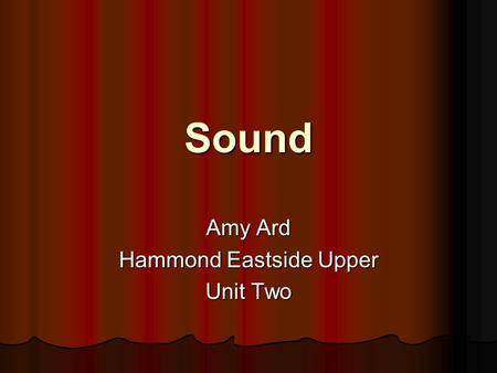 Sound Amy Ard Hammond Eastside Upper Unit Two Sound Anything that can be heard. Anything that can be heard. Sound is created by vibrations. Sound is.