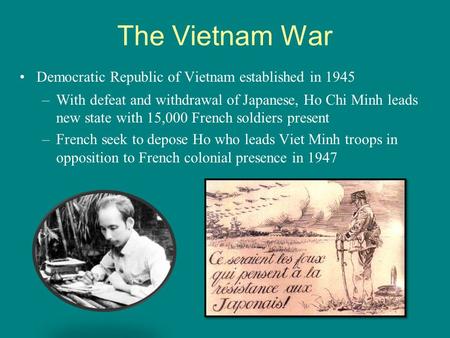 The Vietnam War Democratic Republic of Vietnam established in 1945 –With defeat and withdrawal of Japanese, Ho Chi Minh leads new state with 15,000 French.