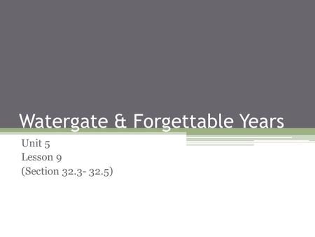 Watergate & Forgettable Years Unit 5 Lesson 9 (Section 32.3- 32.5)