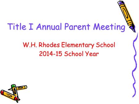 DRAFT Title I Annual Parent Meeting W.H. Rhodes Elementary School 2014-15 School Year.