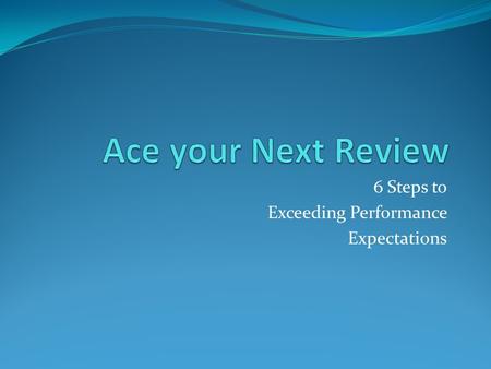 6 Steps to Exceeding Performance Expectations