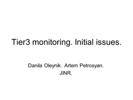 Tier3 monitoring. Initial issues. Danila Oleynik. Artem Petrosyan. JINR.