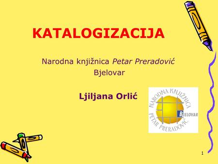 1 KATALOGIZACIJA Narodna knjižnica Petar Preradović Bjelovar Ljiljana Orlić.