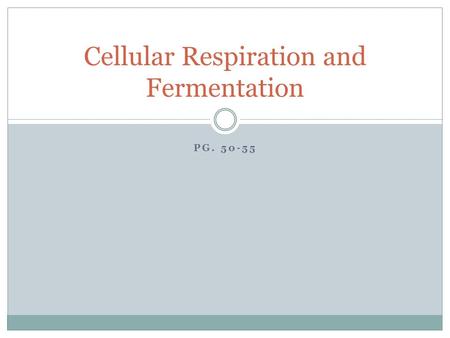 PG. 50-55 Cellular Respiration and Fermentation. Cellular Respiration Cells breakdown glucose (from photosynthesis), in the presence of oxygen to release.