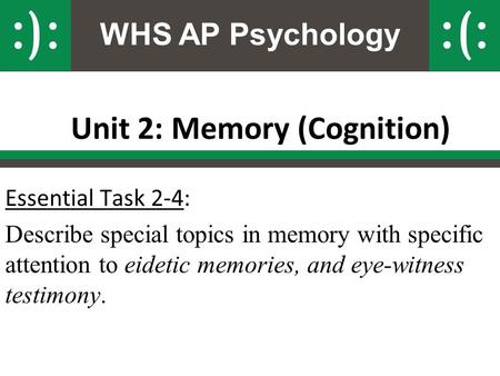 WHS AP Psychology Unit 2: Memory (Cognition) Essential Task 2-4: Describe special topics in memory with specific attention to eidetic memories, and eye-witness.